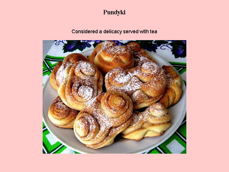 Pundyki  Considered a delicacy served with tea